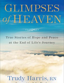 Glimpses of Heaven: True Stories of Hope and Peace at the End of Life s Journey For Discount