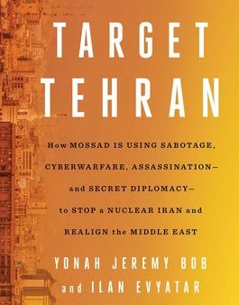 Target Tehran: How Mossad Is Using Sabotage, Cyberwarfare, Assassination - And Secret Diplomacy - To Realign the Middle East Online